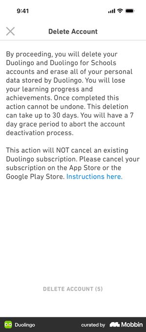 Duolingo Delete Account screen. The body reads that proceeding will delete your Duolingo and Duolingo for Schools accounts and erase all personal data, that you will lose your learning progress and achievements, that the action cannot be undone, that deletion can take up to 30 days and that there is a 7 day grace period to abort. A second paragraph in the same size reads This action will NOT cancel an existing Duolingo subscription, please cancel your subscription on the App Store or the Google Play Store, followed by a link reading Instructions here. A greyed button at the bottom reads DELETE ACCOUNT 5