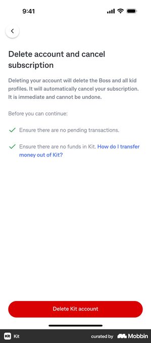 Kit screen headed Delete account and cancel subscription. The body explains that deleting your account will delete the Boss and all kid profiles and will automatically cancel your subscription, and that it is immediate and cannot be undone. Under the heading Before you can continue sit two ticked lines: ensure there are no pending transactions, and ensure there are no funds in Kit, with a blue link reading How do I transfer money out of Kit. A red button reads Delete Kit account